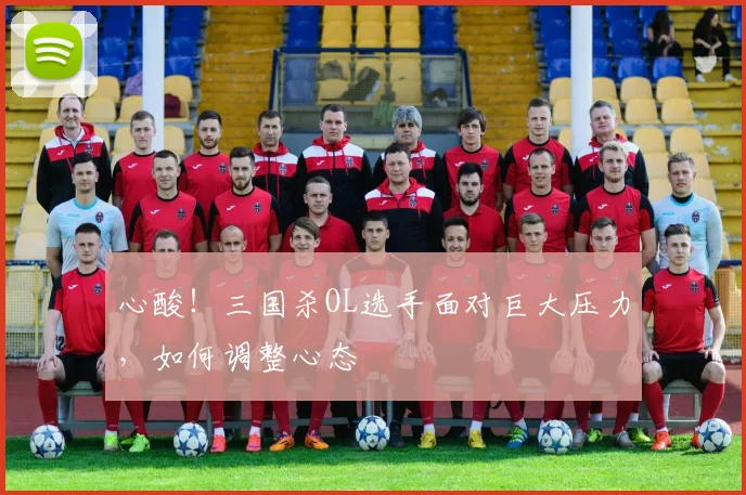 心酸！三国杀OL选手面对巨大压力，如何调整心态
